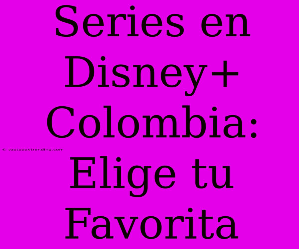 Series En Disney+ Colombia: Elige Tu Favorita