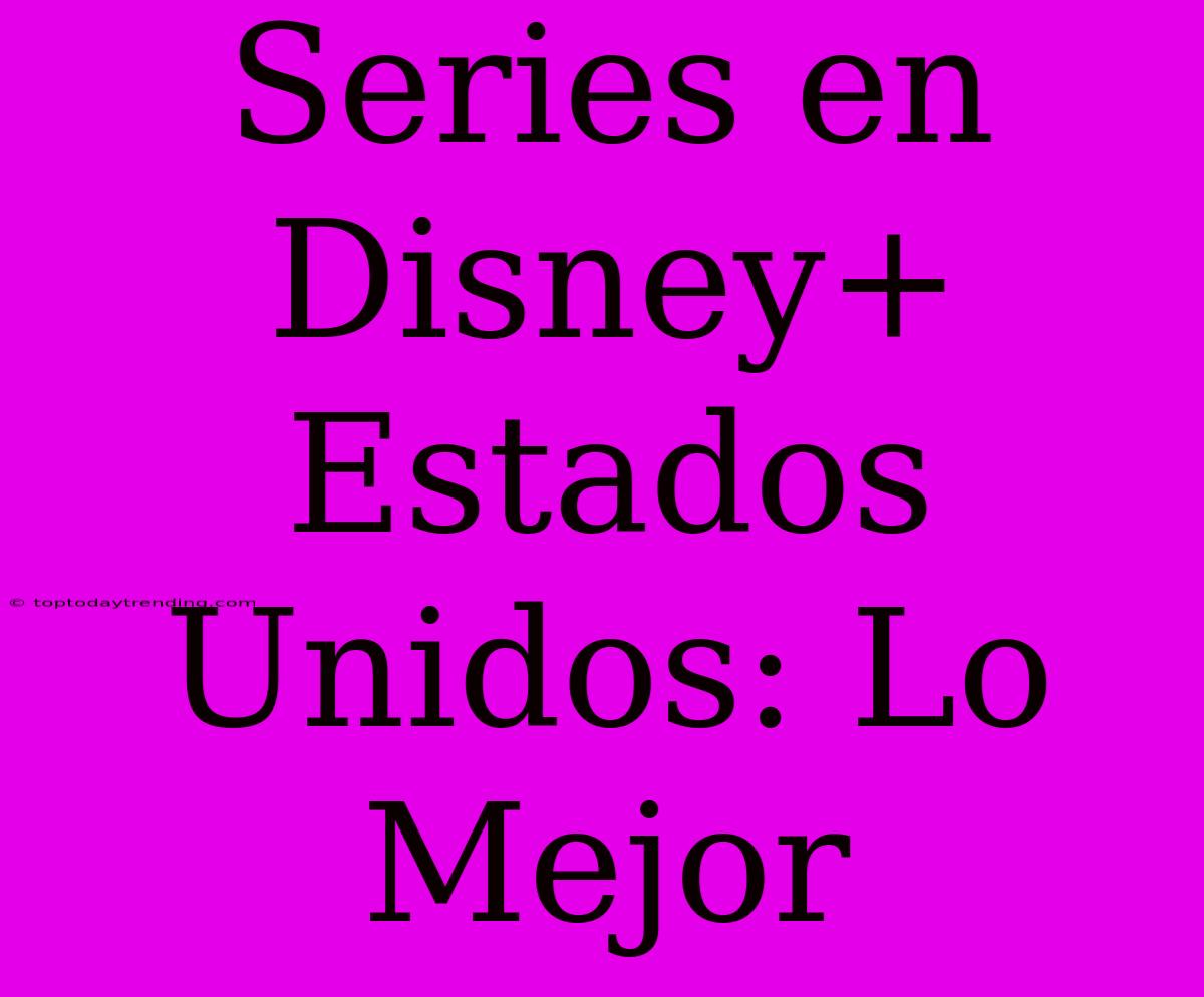 Series En Disney+ Estados Unidos: Lo Mejor