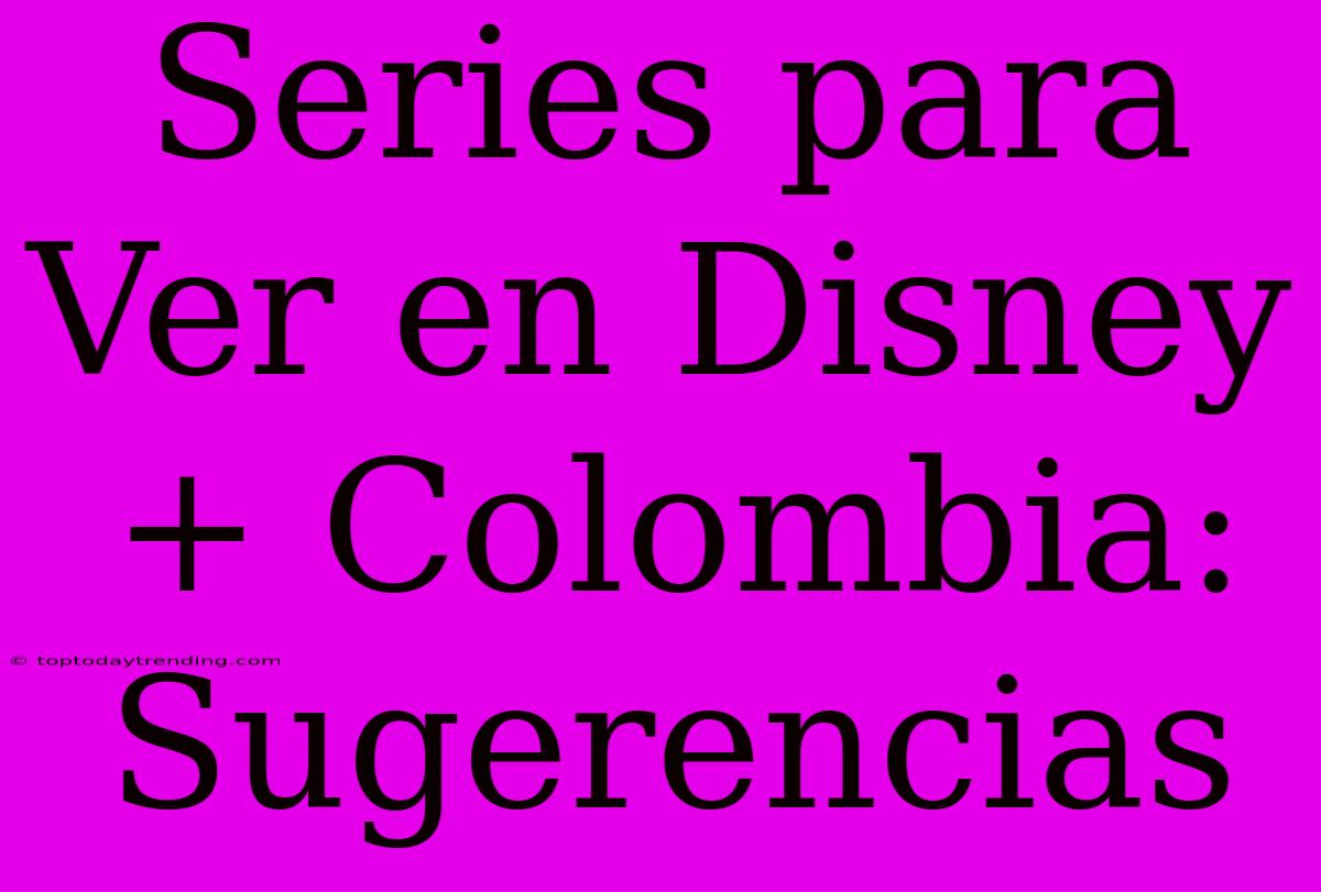 Series Para Ver En Disney+ Colombia: Sugerencias