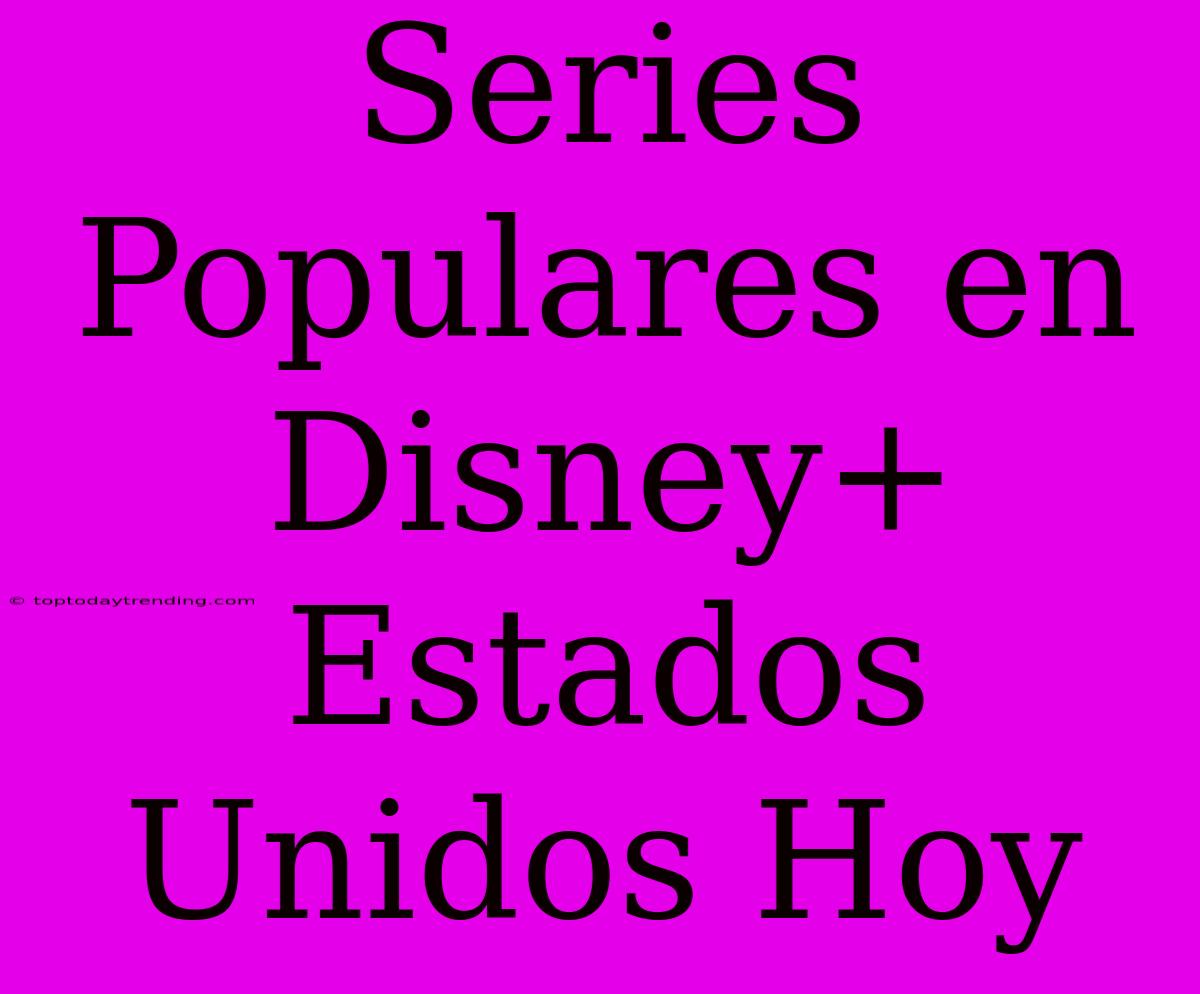 Series Populares En Disney+ Estados Unidos Hoy