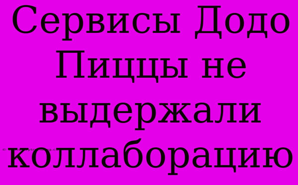 Сервисы Додо Пиццы Не Выдержали Коллаборацию