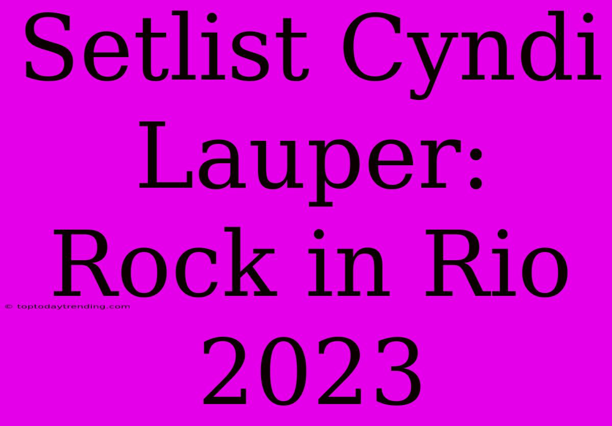 Setlist Cyndi Lauper: Rock In Rio 2023