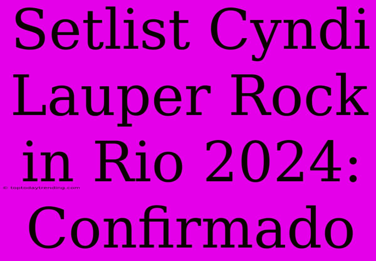 Setlist Cyndi Lauper Rock In Rio 2024: Confirmado