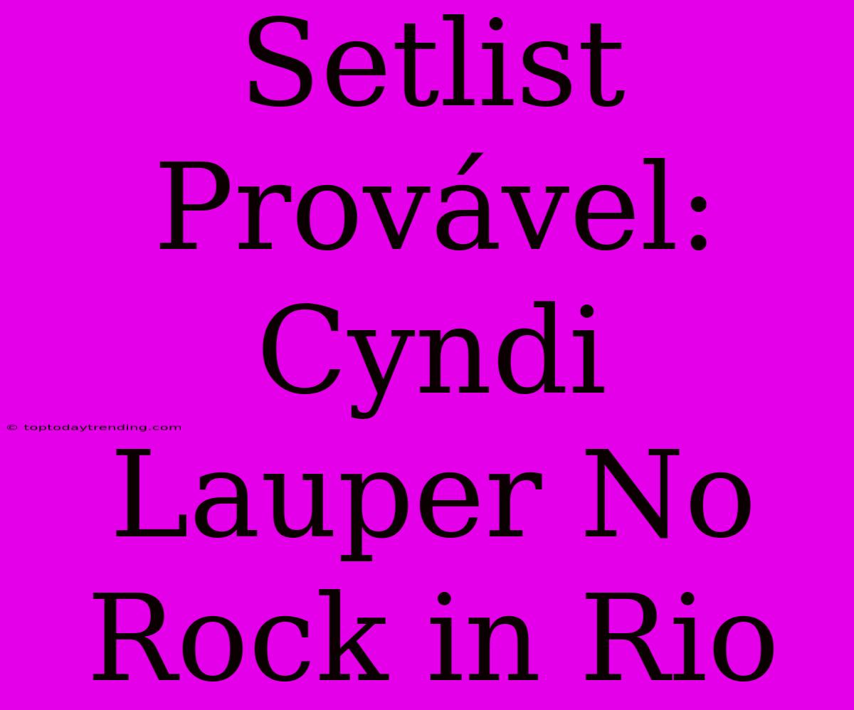 Setlist Provável: Cyndi Lauper No Rock In Rio