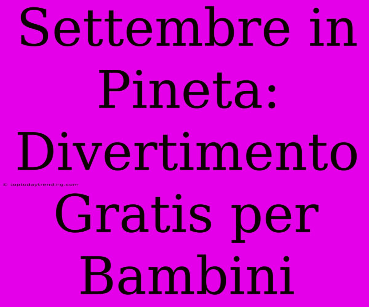 Settembre In Pineta: Divertimento Gratis Per Bambini