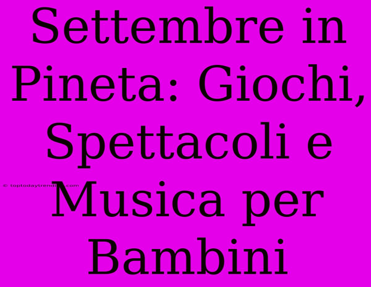 Settembre In Pineta: Giochi, Spettacoli E Musica Per Bambini