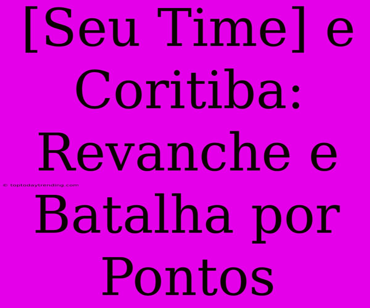 [Seu Time] E Coritiba: Revanche E Batalha Por Pontos