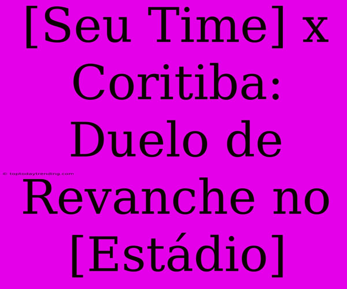 [Seu Time] X Coritiba: Duelo De Revanche No [Estádio]