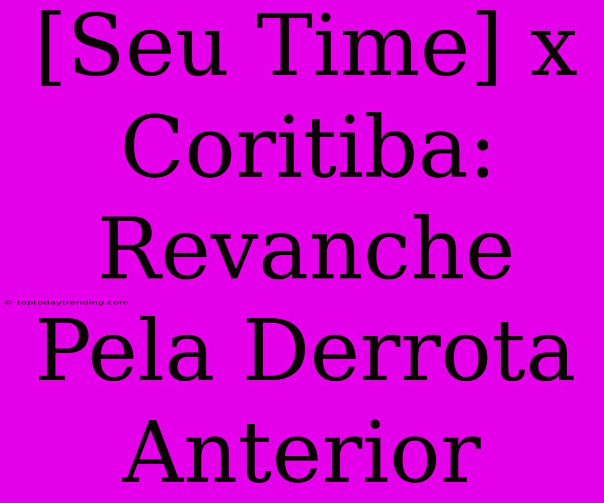 [Seu Time] X Coritiba: Revanche Pela Derrota Anterior