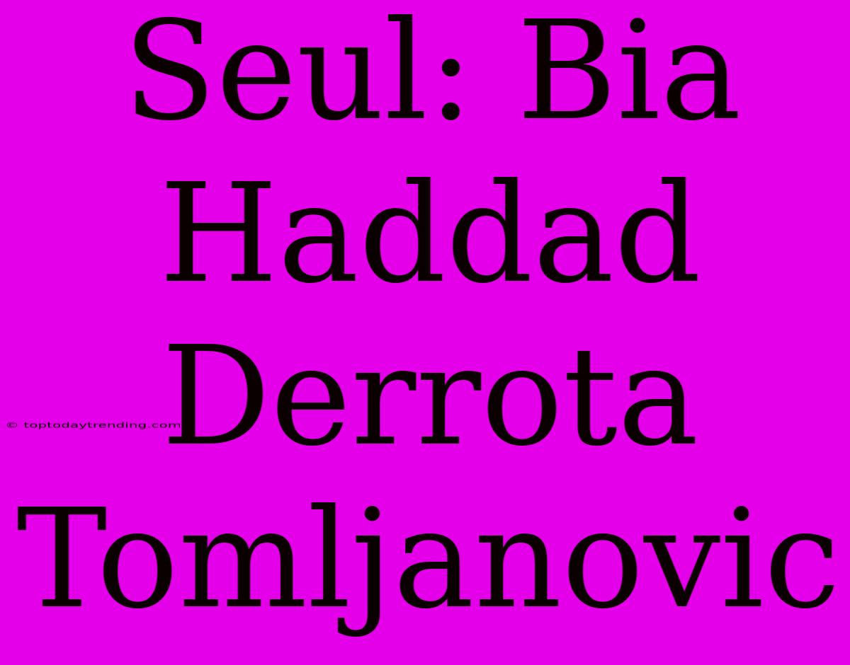 Seul: Bia Haddad Derrota Tomljanovic