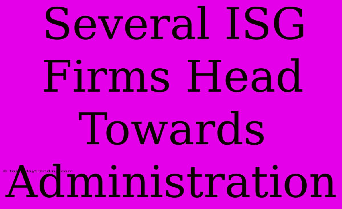 Several ISG Firms Head Towards Administration