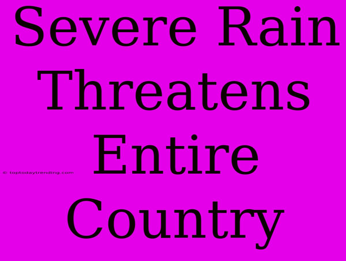 Severe Rain Threatens Entire Country