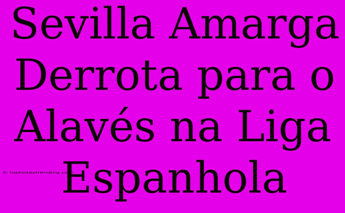 Sevilla Amarga Derrota Para O Alavés Na Liga Espanhola