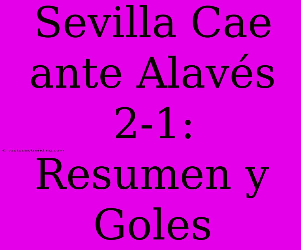 Sevilla Cae Ante Alavés 2-1: Resumen Y Goles