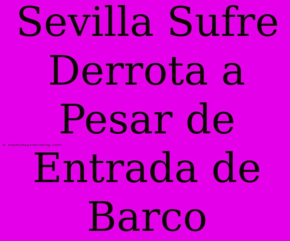 Sevilla Sufre Derrota A Pesar De Entrada De Barco