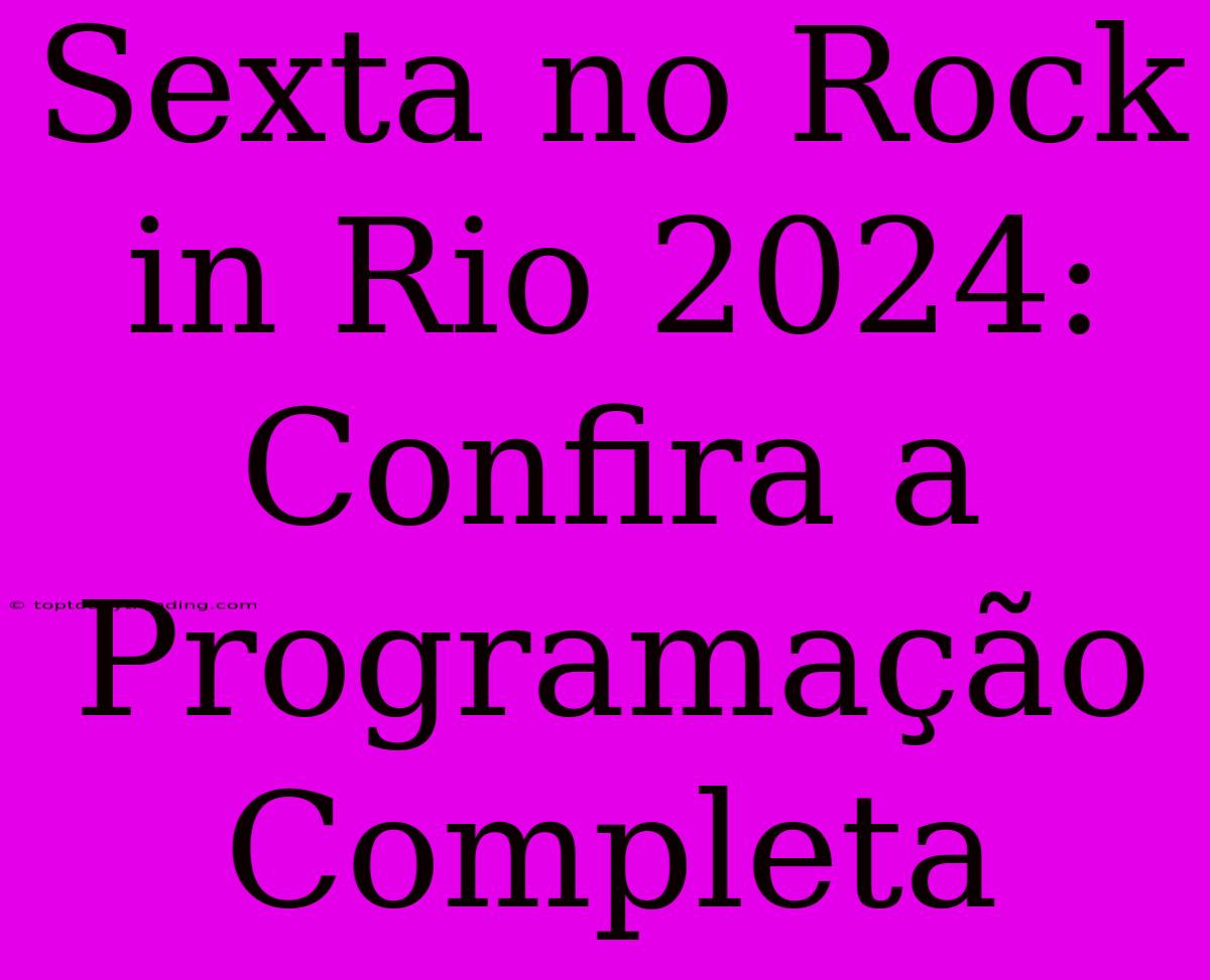 Sexta No Rock In Rio 2024: Confira A Programação Completa