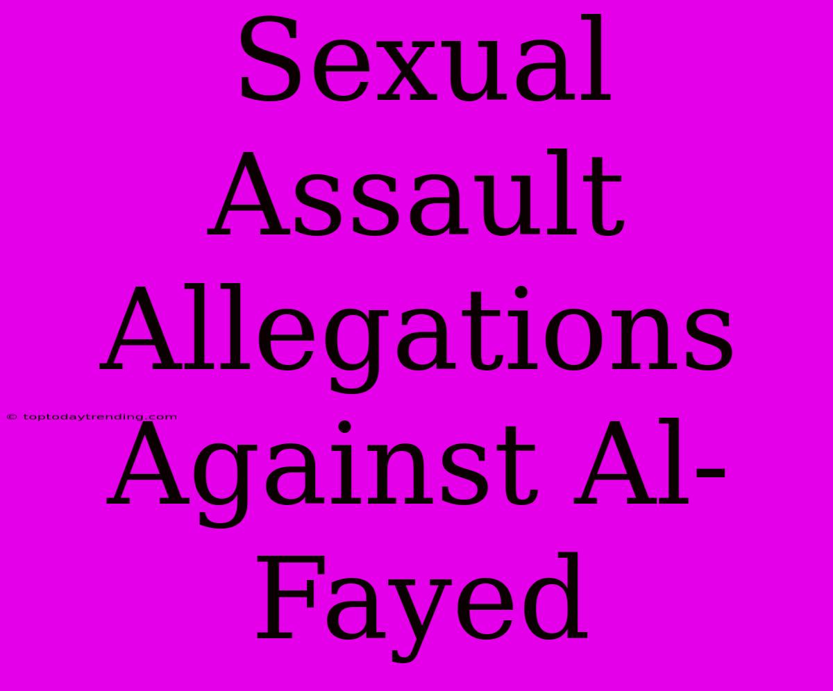 Sexual Assault Allegations Against Al-Fayed