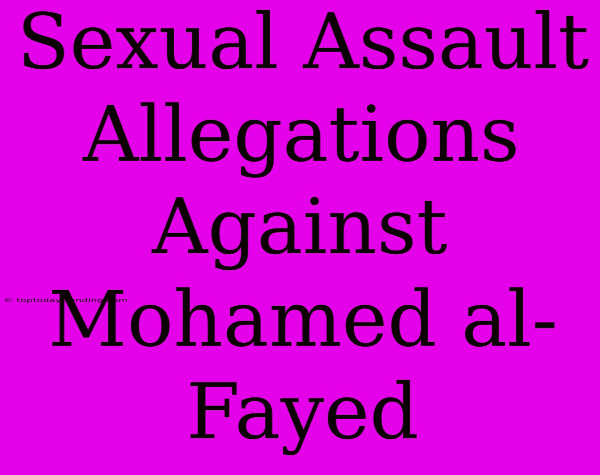 Sexual Assault Allegations Against Mohamed Al-Fayed