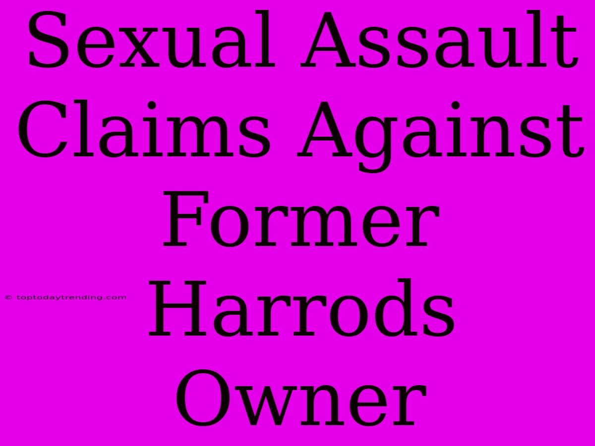 Sexual Assault Claims Against Former Harrods Owner