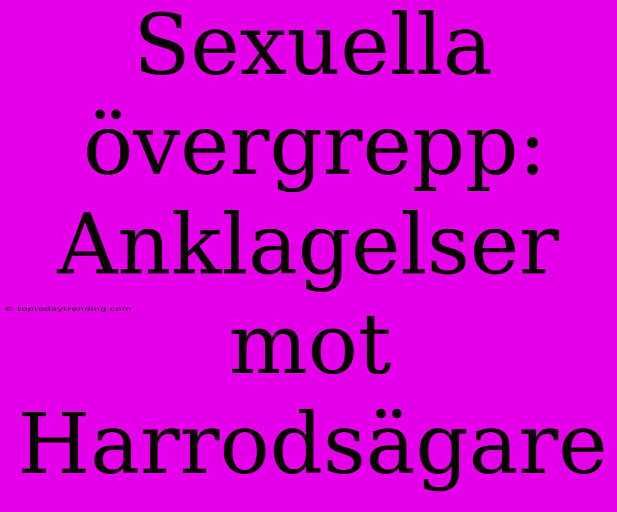 Sexuella Övergrepp: Anklagelser Mot Harrodsägare