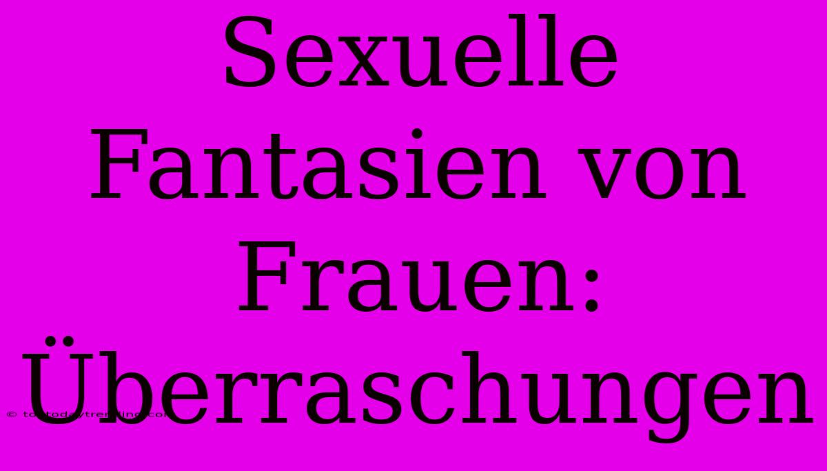 Sexuelle Fantasien Von Frauen: Überraschungen