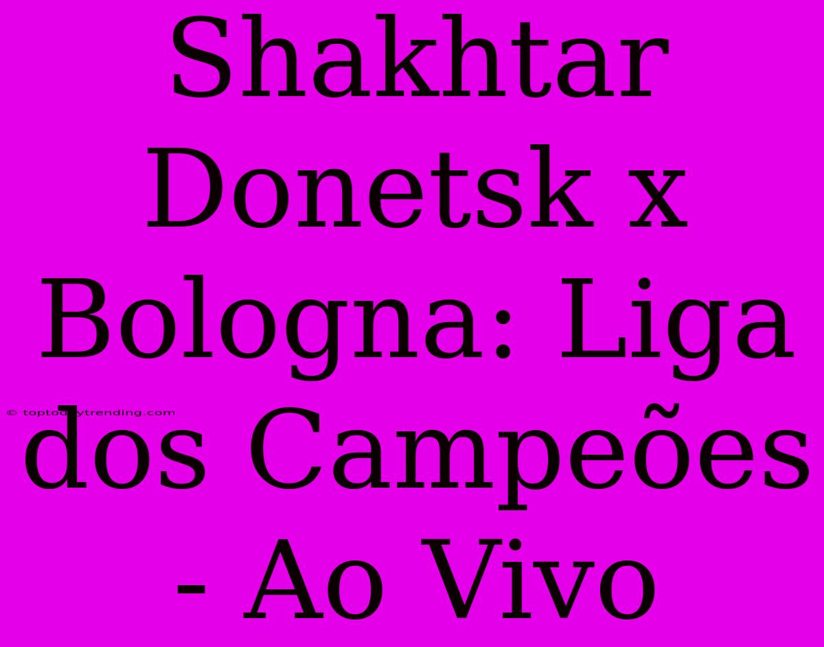 Shakhtar Donetsk X Bologna: Liga Dos Campeões - Ao Vivo