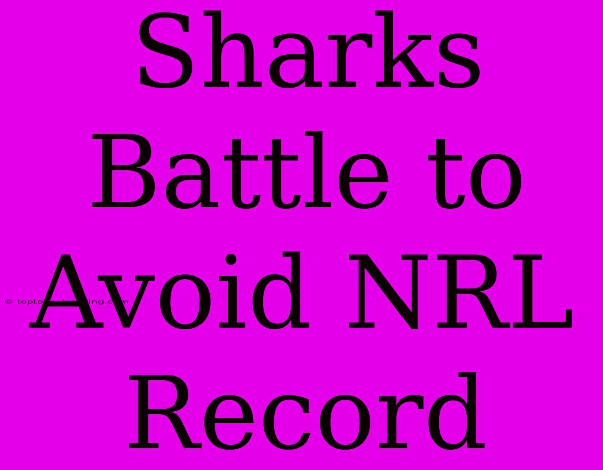 Sharks Battle To Avoid NRL Record