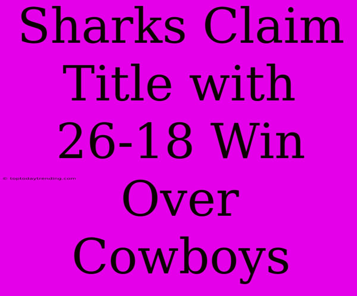 Sharks Claim Title With 26-18 Win Over Cowboys