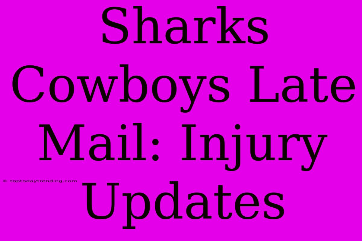 Sharks Cowboys Late Mail: Injury Updates