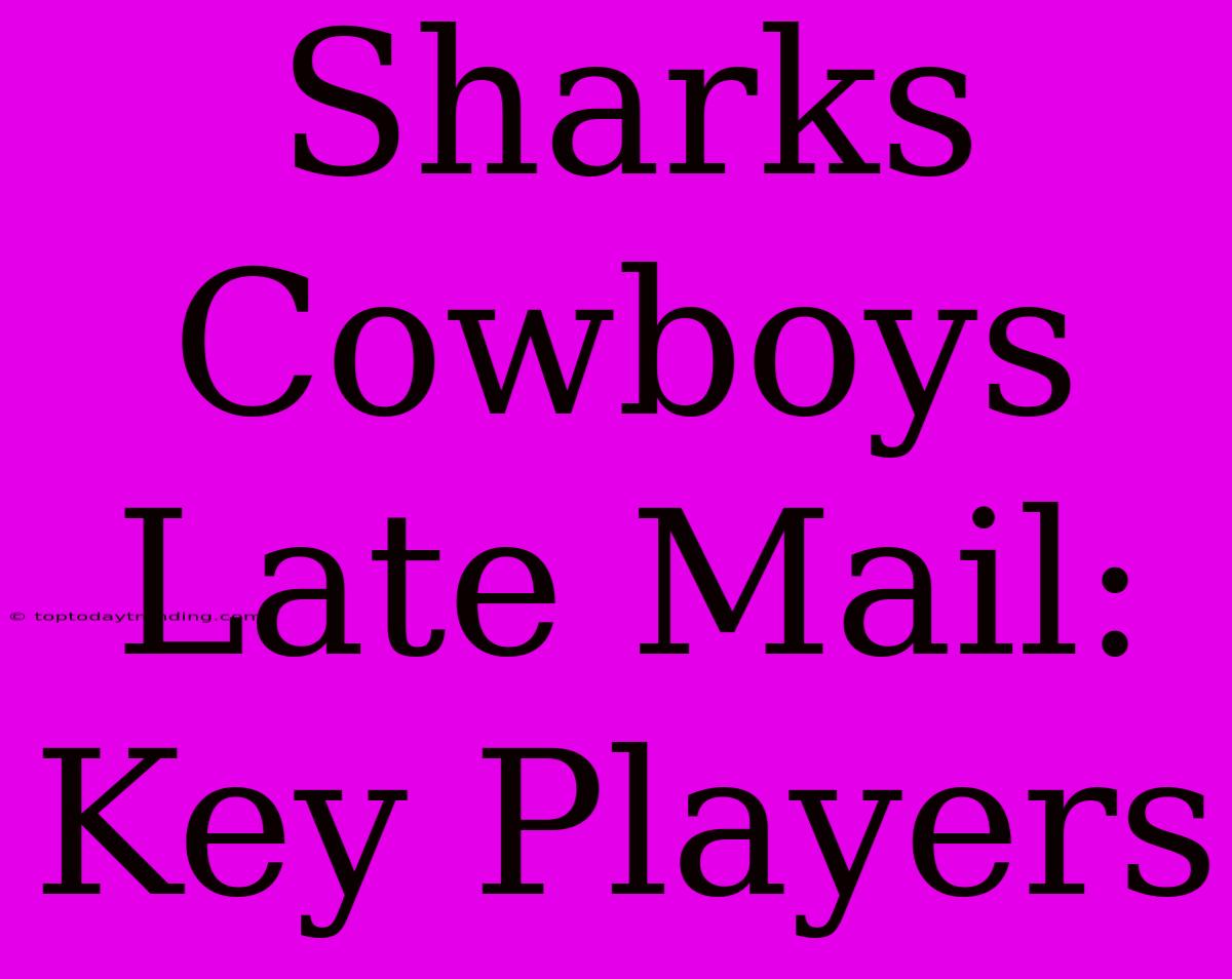 Sharks Cowboys Late Mail: Key Players