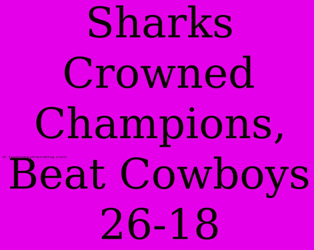 Sharks Crowned Champions, Beat Cowboys 26-18