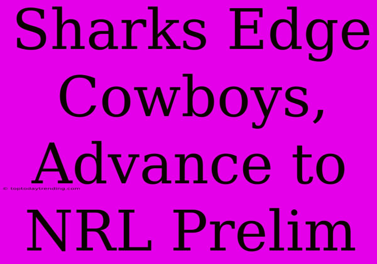 Sharks Edge Cowboys, Advance To NRL Prelim