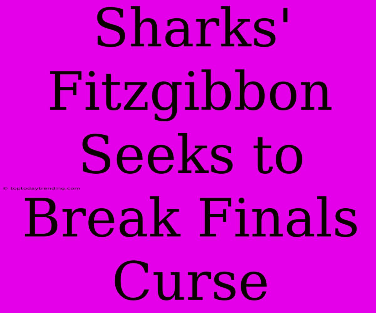 Sharks' Fitzgibbon Seeks To Break Finals Curse