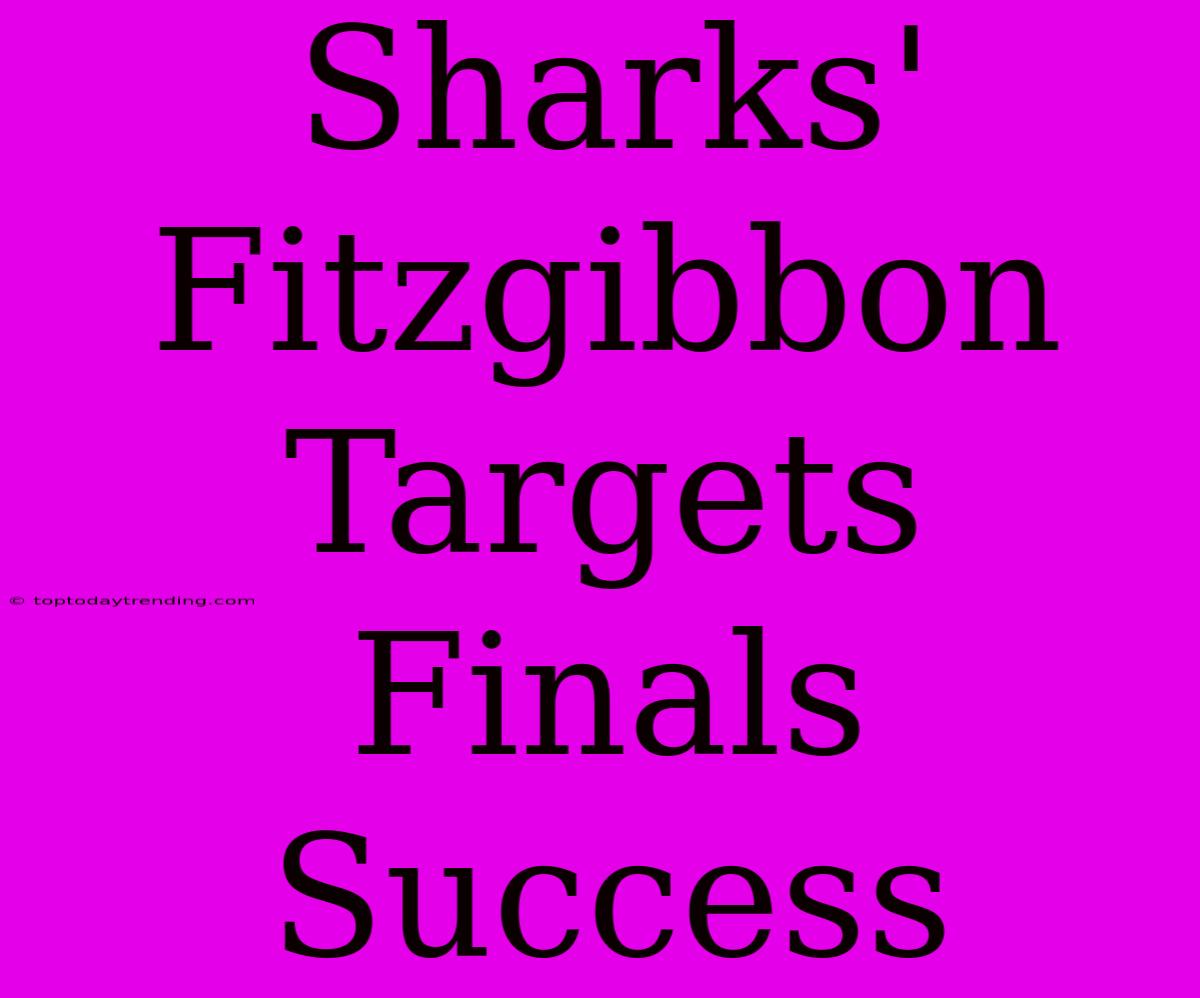 Sharks' Fitzgibbon Targets Finals Success