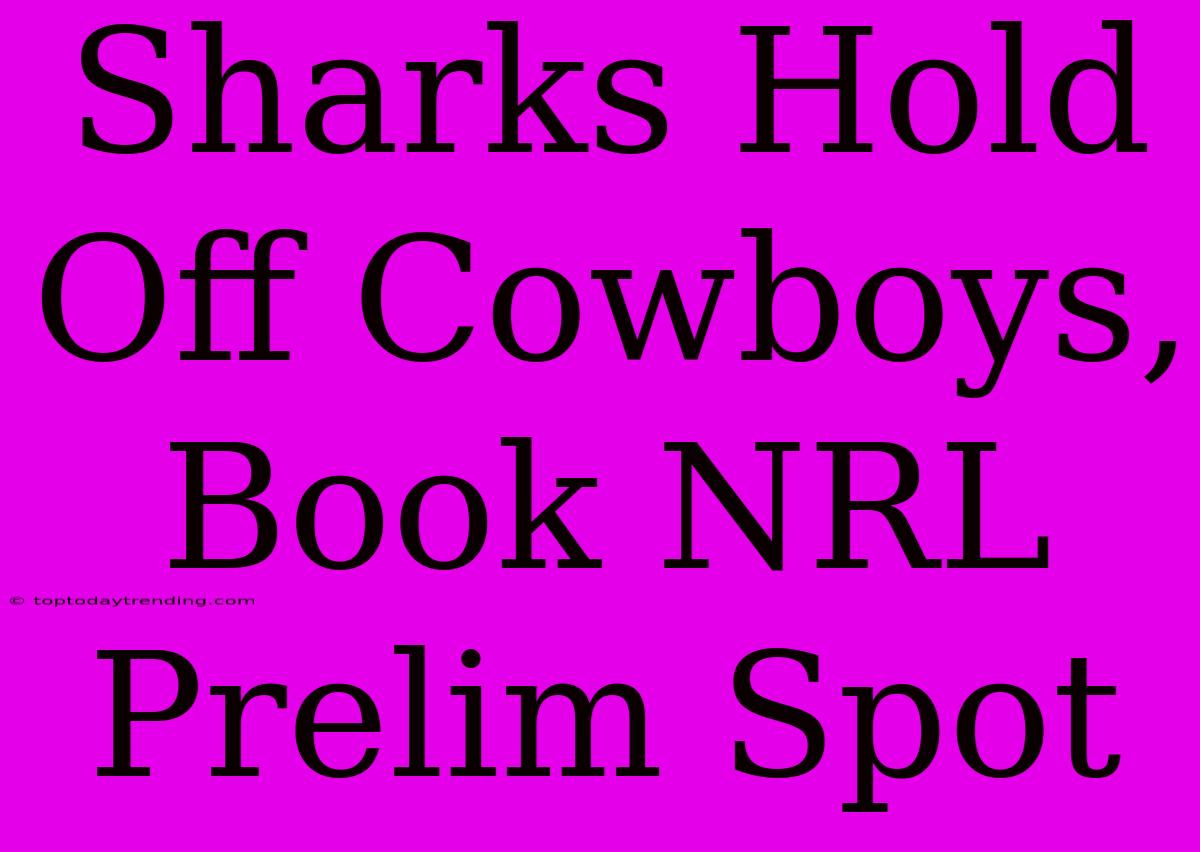 Sharks Hold Off Cowboys, Book NRL Prelim Spot