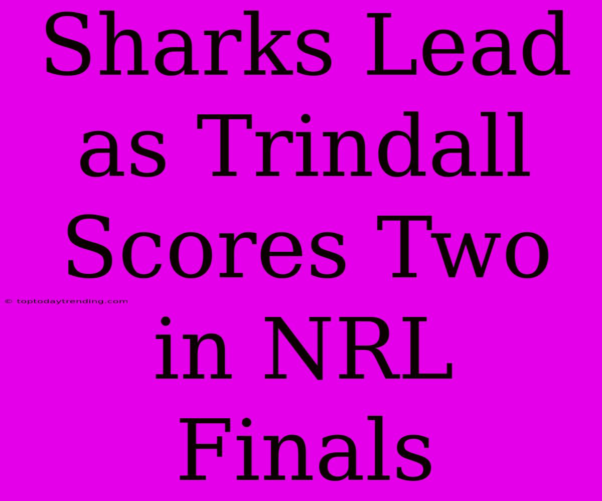 Sharks Lead As Trindall Scores Two In NRL Finals