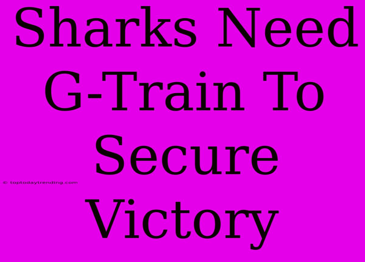 Sharks Need G-Train To Secure Victory