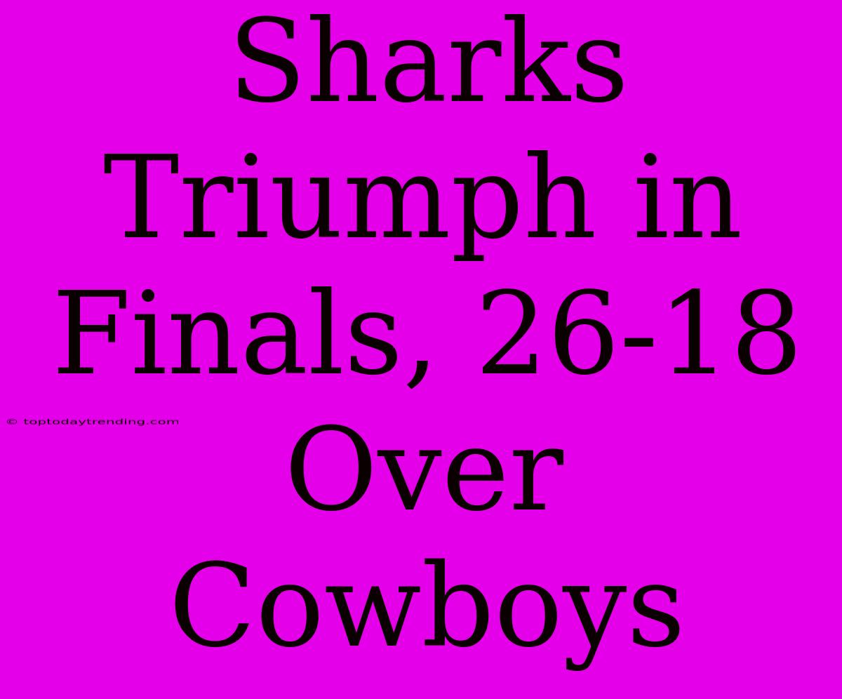 Sharks Triumph In Finals, 26-18 Over Cowboys