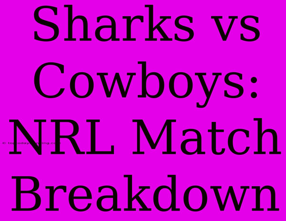 Sharks Vs Cowboys: NRL Match Breakdown