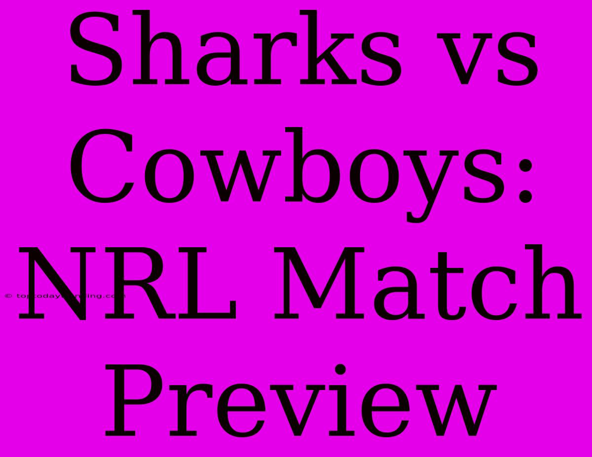 Sharks Vs Cowboys: NRL Match Preview