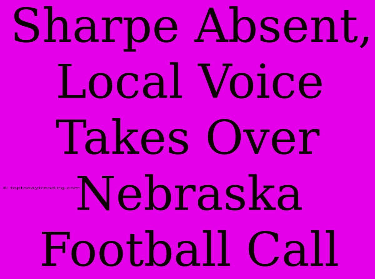 Sharpe Absent, Local Voice Takes Over Nebraska Football Call