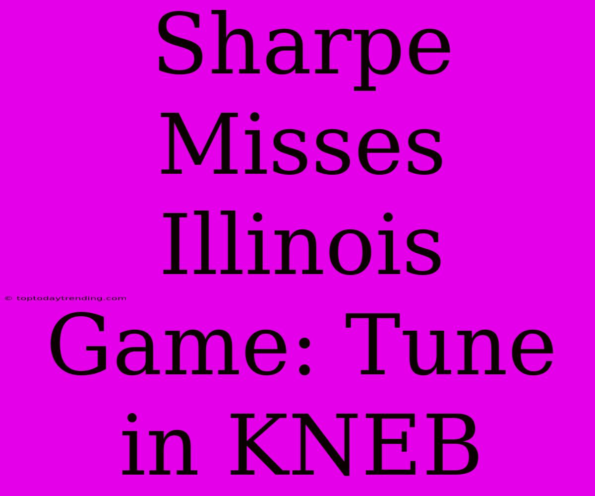 Sharpe Misses Illinois Game: Tune In KNEB