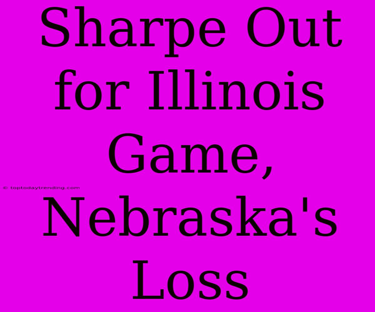 Sharpe Out For Illinois Game, Nebraska's Loss