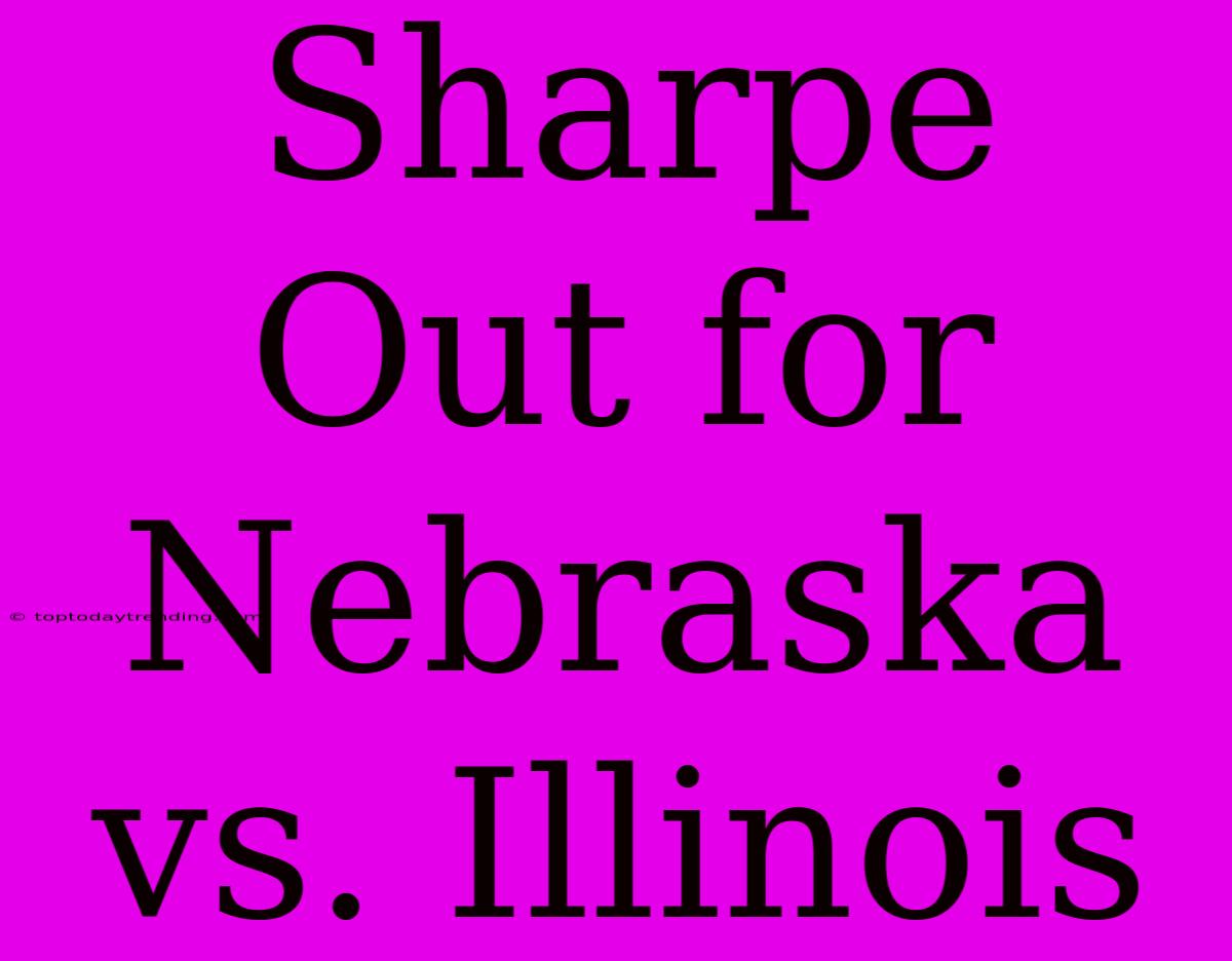 Sharpe Out For Nebraska Vs. Illinois