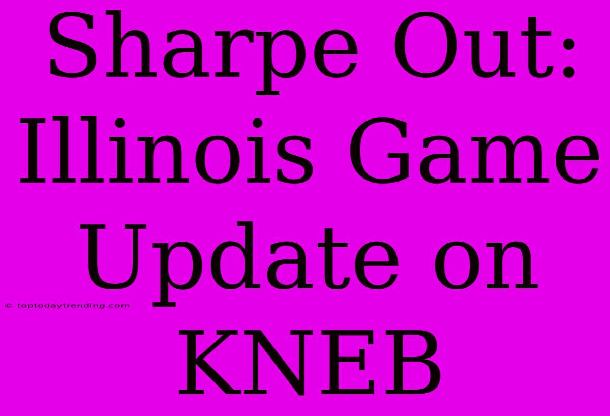 Sharpe Out: Illinois Game Update On KNEB