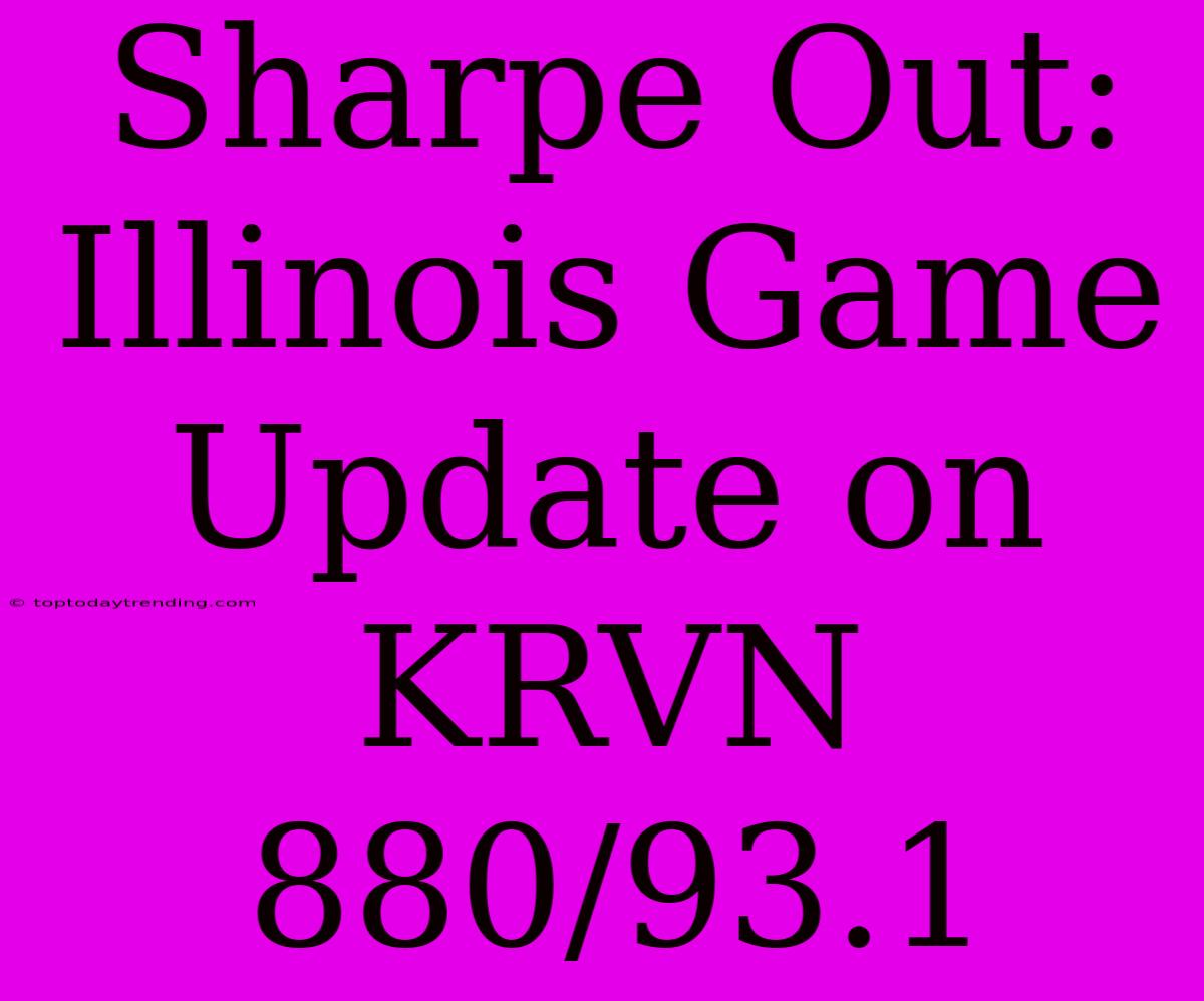 Sharpe Out: Illinois Game Update On KRVN 880/93.1