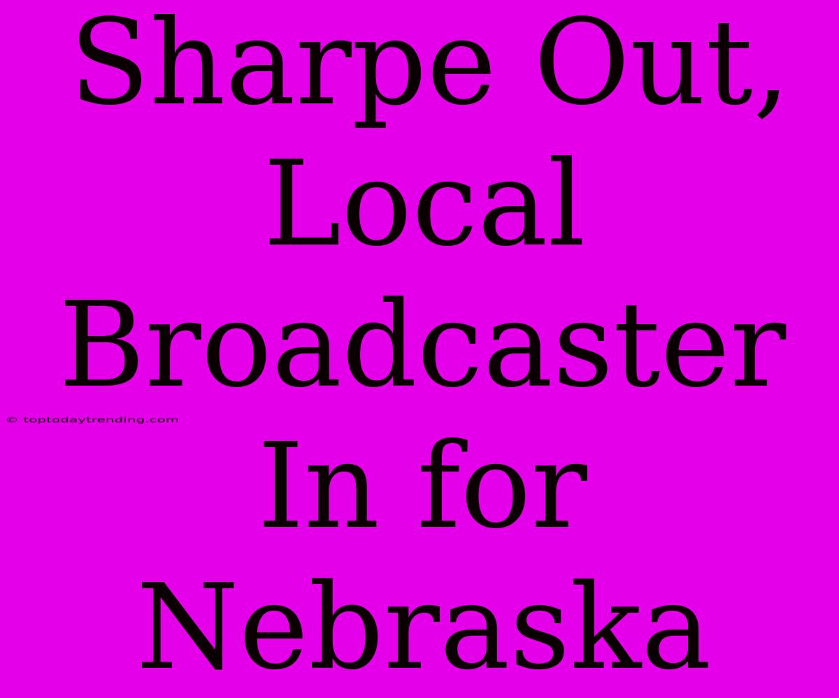 Sharpe Out, Local Broadcaster In For Nebraska