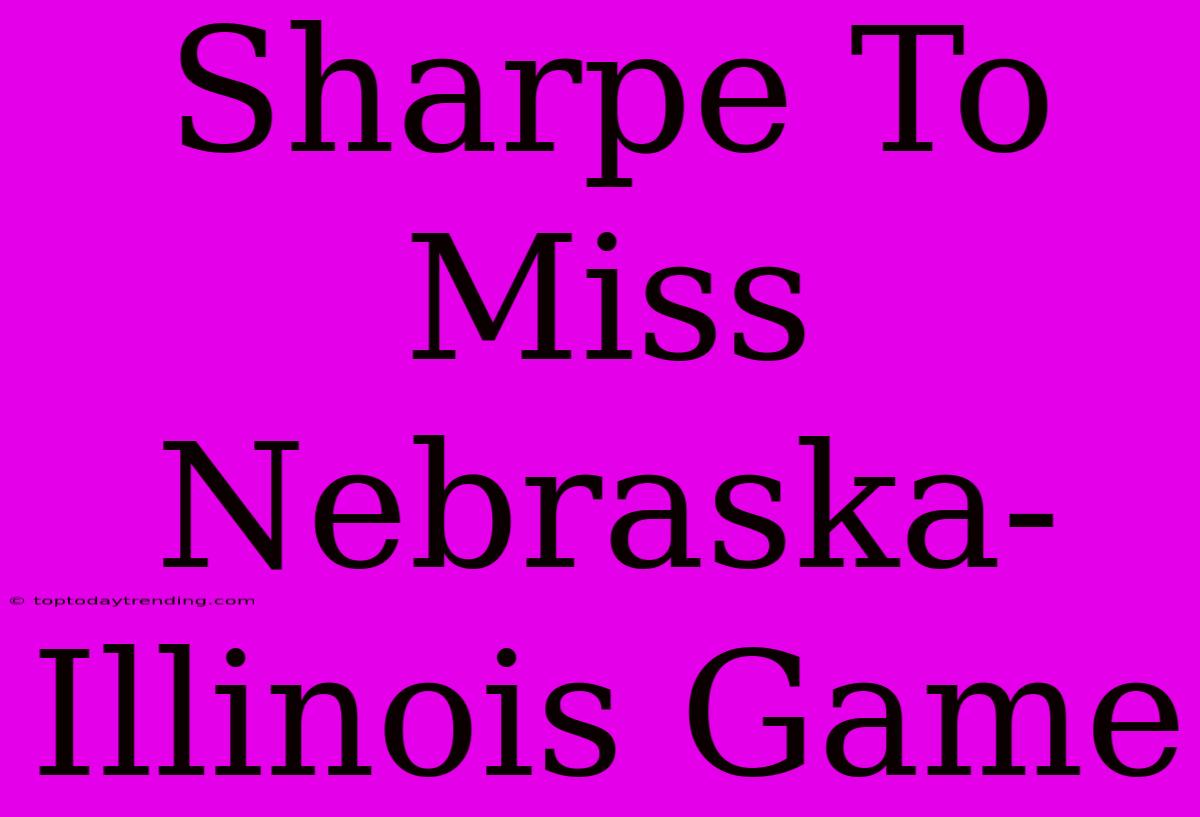 Sharpe To Miss Nebraska-Illinois Game