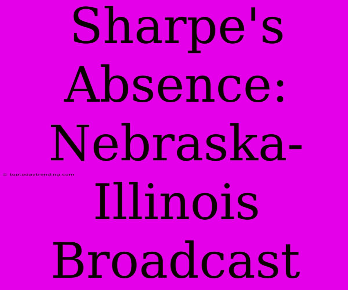 Sharpe's Absence: Nebraska-Illinois Broadcast