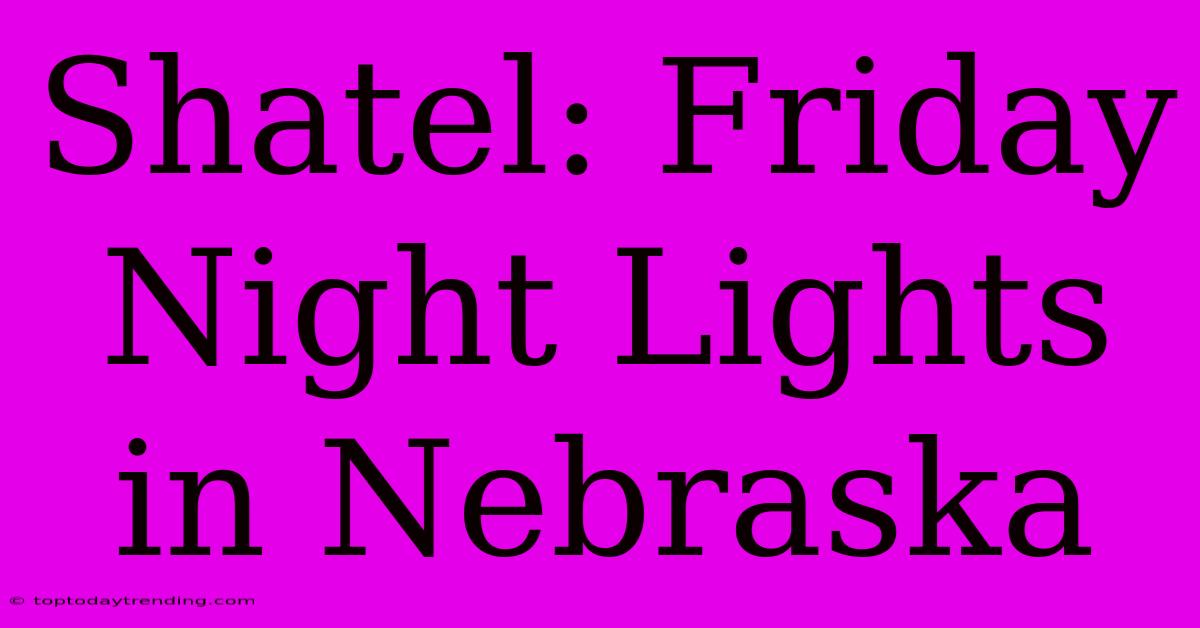 Shatel: Friday Night Lights In Nebraska